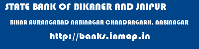 STATE BANK OF BIKANER AND JAIPUR  BIHAR AURANGABAD NABINAGAR CHANDRAGARH, NABINAGAR  banks information 